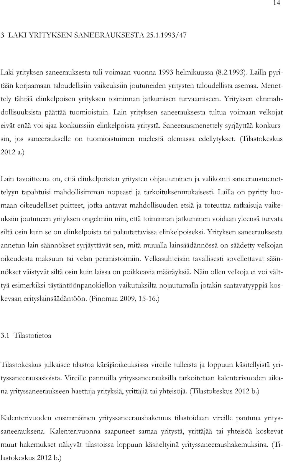 Yrityksen elinmahdollisuuksista päättää tuomioistuin. Lain yrityksen saneerauksesta tultua voimaan velkojat eivät enää voi ajaa konkurssiin elinkelpoista yritystä.