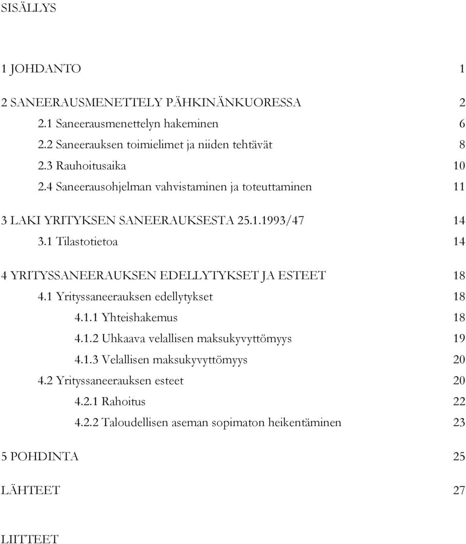 1 Tilastotietoa 14 4 YRITYSSANEERAUKSEN EDELLYTYKSET JA ESTEET 18 4.1 Yrityssaneerauksen edellytykset 18 4.1.1 Yhteishakemus 18 4.1.2 Uhkaava velallisen maksukyvyttömyys 19 4.