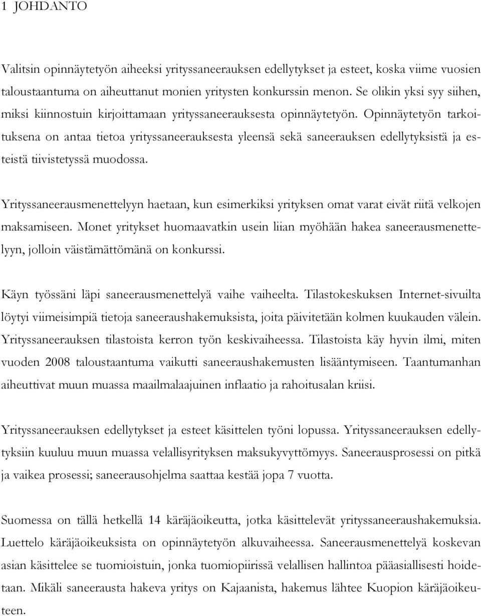 Opinnäytetyön tarkoituksena on antaa tietoa yrityssaneerauksesta yleensä sekä saneerauksen edellytyksistä ja esteistä tiivistetyssä muodossa.