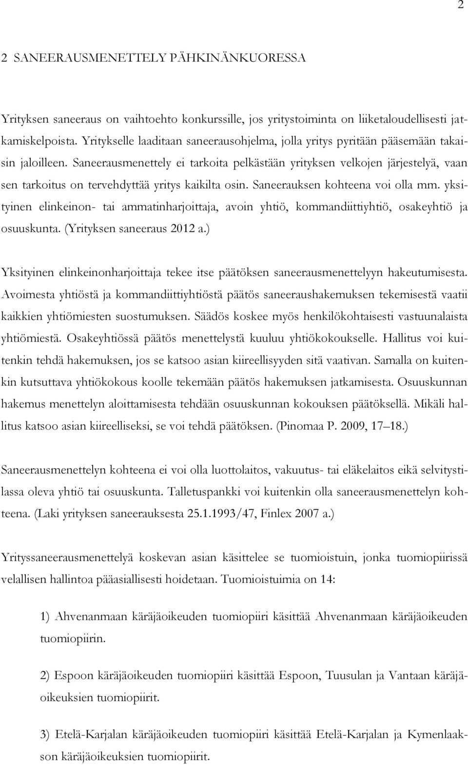 Saneerausmenettely ei tarkoita pelkästään yrityksen velkojen järjestelyä, vaan sen tarkoitus on tervehdyttää yritys kaikilta osin. Saneerauksen kohteena voi olla mm.