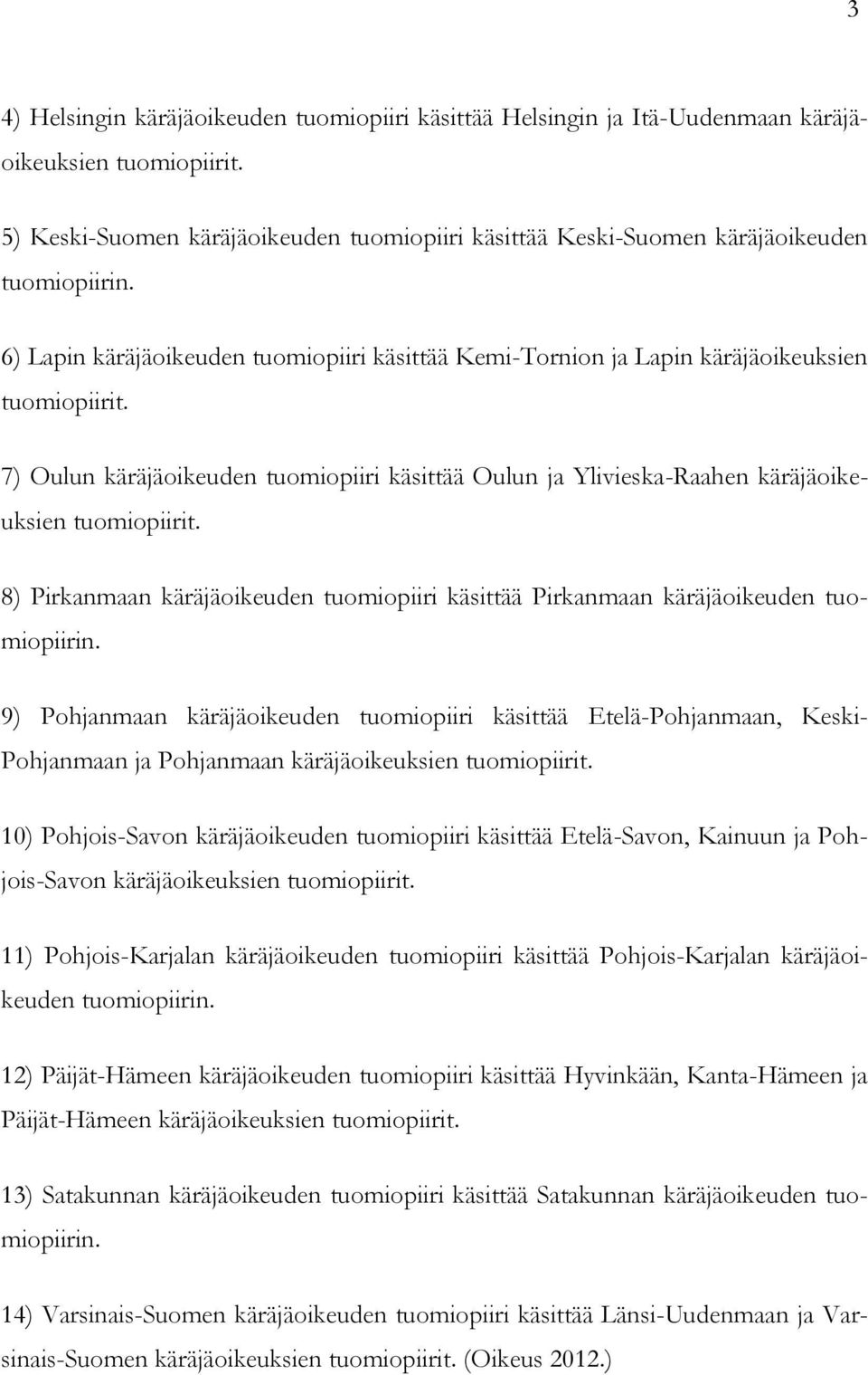 7) Oulun käräjäoikeuden tuomiopiiri käsittää Oulun ja Ylivieska-Raahen käräjäoikeuksien tuomiopiirit. 8) Pirkanmaan käräjäoikeuden tuomiopiiri käsittää Pirkanmaan käräjäoikeuden tuomiopiirin.