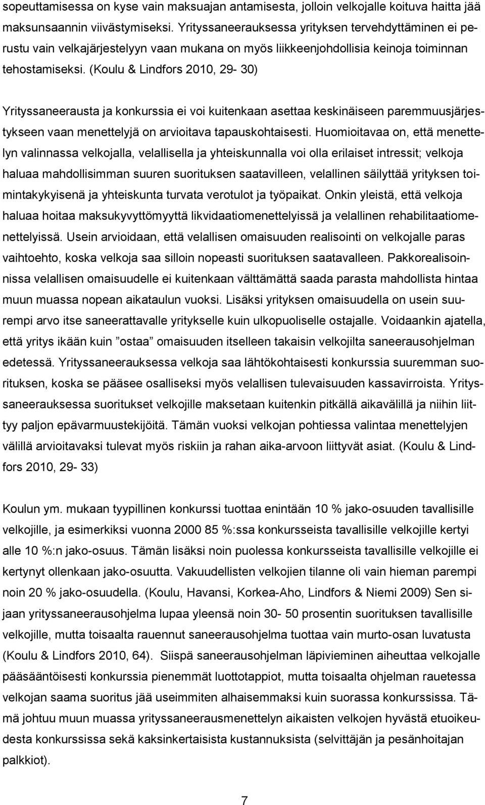 (Koulu & Lindfors 2010, 29-30) Yrityssaneerausta ja konkurssia ei voi kuitenkaan asettaa keskinäiseen paremmuusjärjestykseen vaan menettelyjä on arvioitava tapauskohtaisesti.