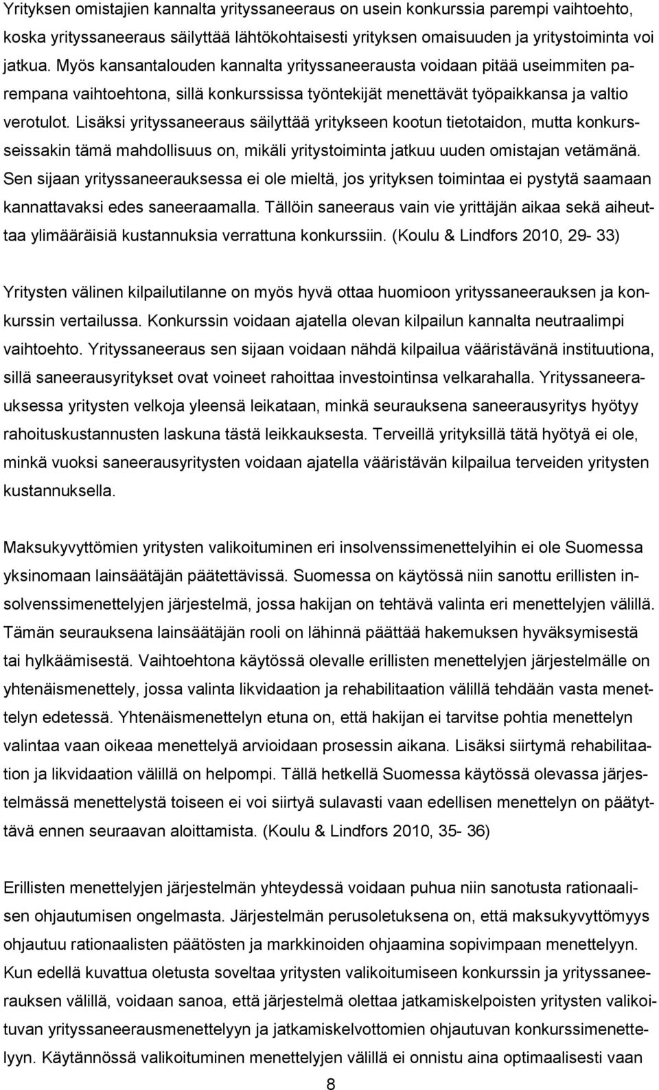 Lisäksi yrityssaneeraus säilyttää yritykseen kootun tietotaidon, mutta konkursseissakin tämä mahdollisuus on, mikäli yritystoiminta jatkuu uuden omistajan vetämänä.