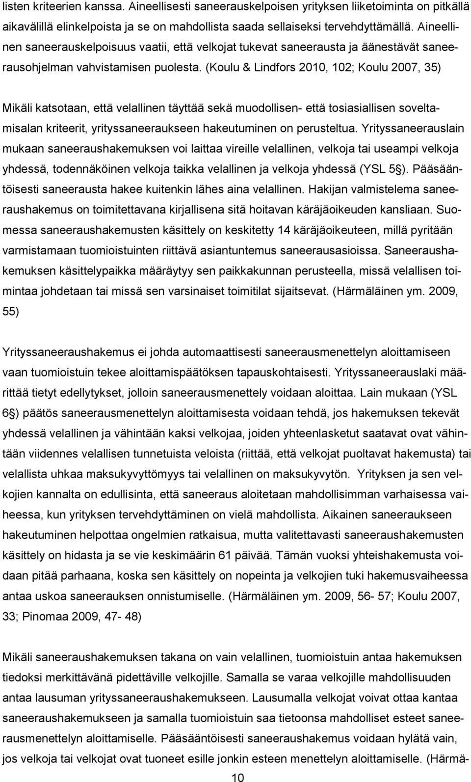 (Koulu & Lindfors 2010, 102; Koulu 2007, 35) Mikäli katsotaan, että velallinen täyttää sekä muodollisen- että tosiasiallisen soveltamisalan kriteerit, yrityssaneeraukseen hakeutuminen on perusteltua.