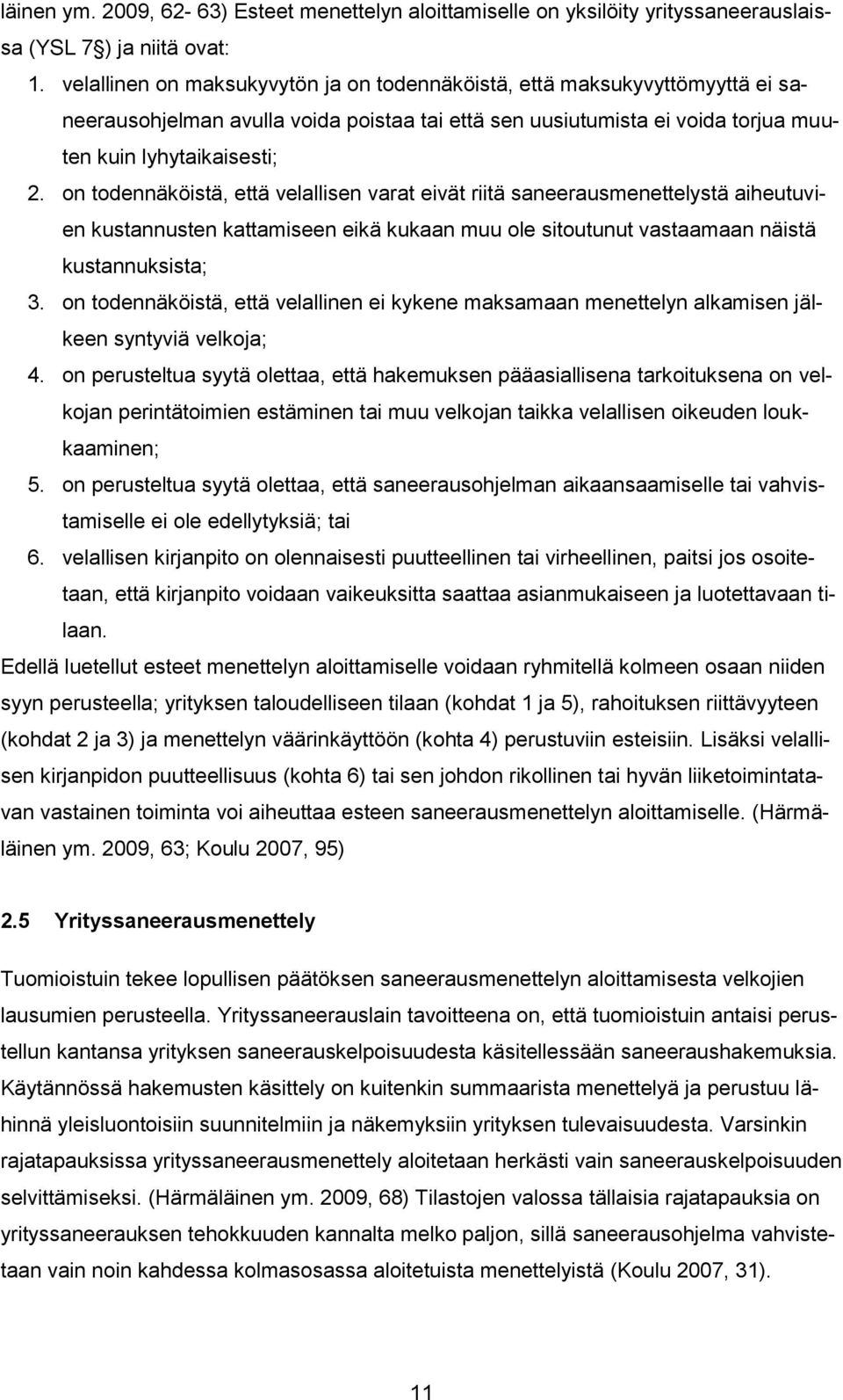 on todennäköistä, että velallisen varat eivät riitä saneerausmenettelystä aiheutuvien kustannusten kattamiseen eikä kukaan muu ole sitoutunut vastaamaan näistä kustannuksista; 3.