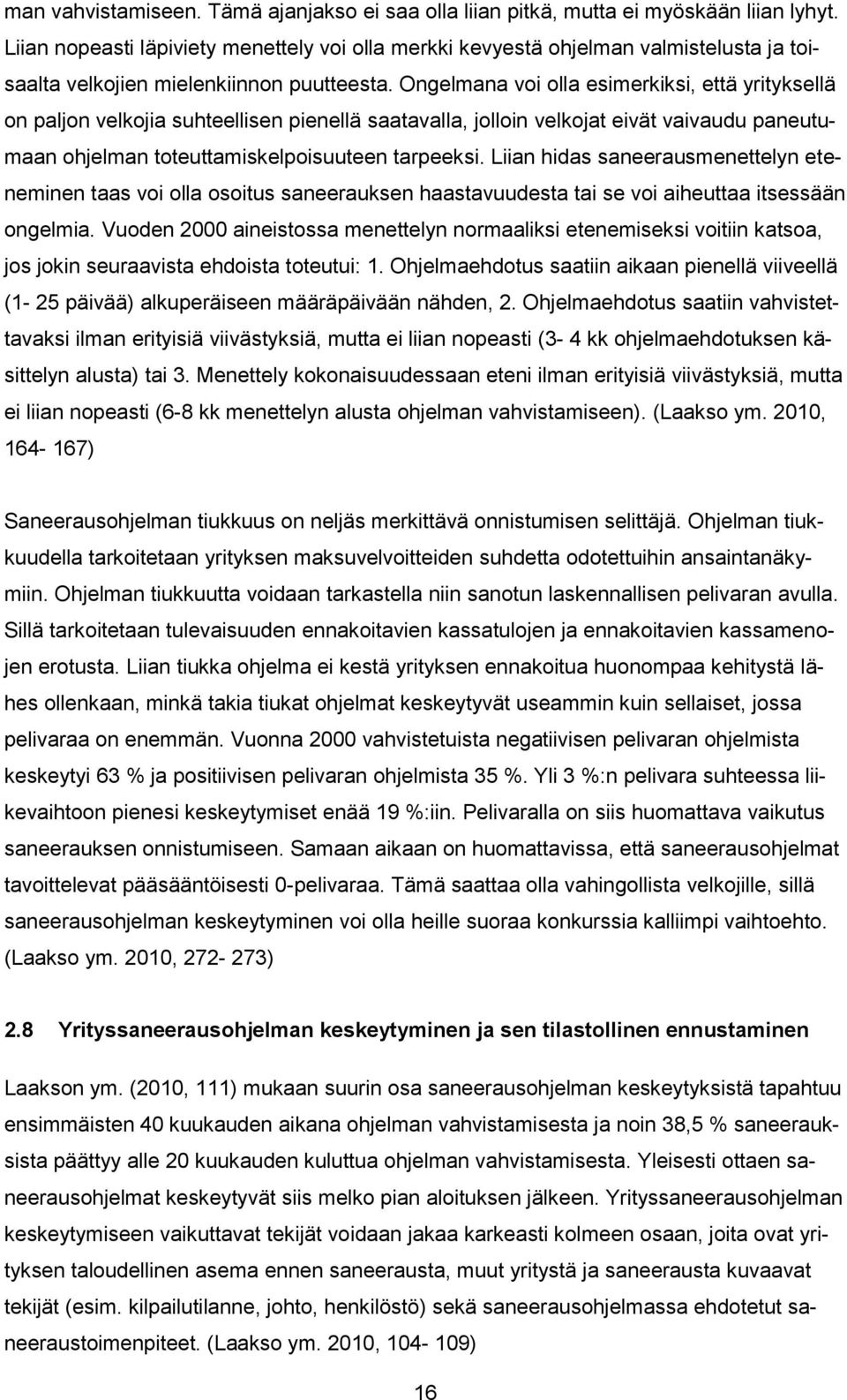 Ongelmana voi olla esimerkiksi, että yrityksellä on paljon velkojia suhteellisen pienellä saatavalla, jolloin velkojat eivät vaivaudu paneutumaan ohjelman toteuttamiskelpoisuuteen tarpeeksi.