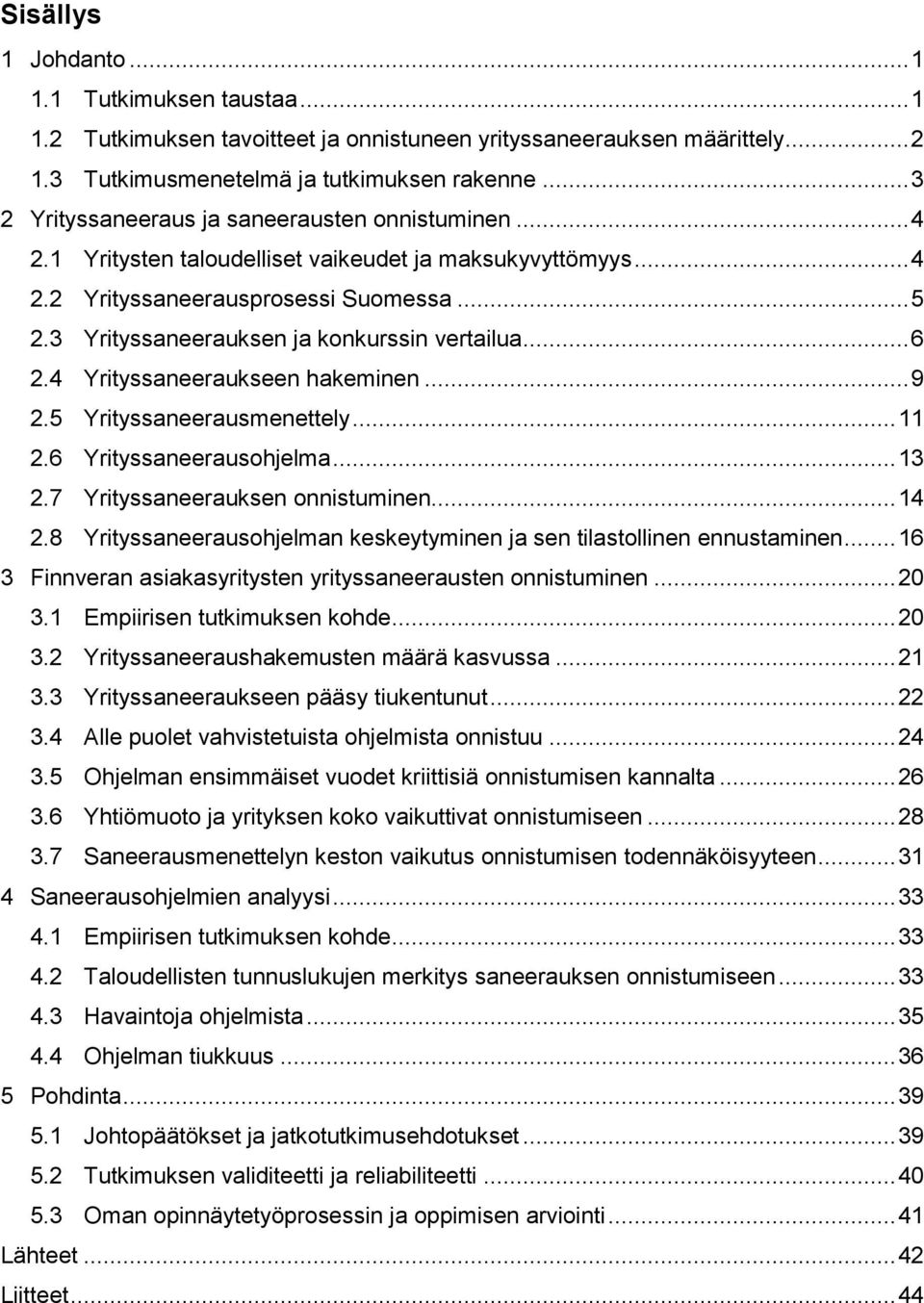 3 Yrityssaneerauksen ja konkurssin vertailua... 6 2.4 Yrityssaneeraukseen hakeminen... 9 2.5 Yrityssaneerausmenettely... 11 2.6 Yrityssaneerausohjelma... 13 2.7 Yrityssaneerauksen onnistuminen... 14 2.