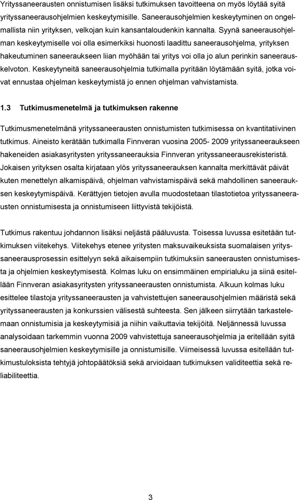 Syynä saneerausohjelman keskeytymiselle voi olla esimerkiksi huonosti laadittu saneerausohjelma, yrityksen hakeutuminen saneeraukseen liian myöhään tai yritys voi olla jo alun perinkin