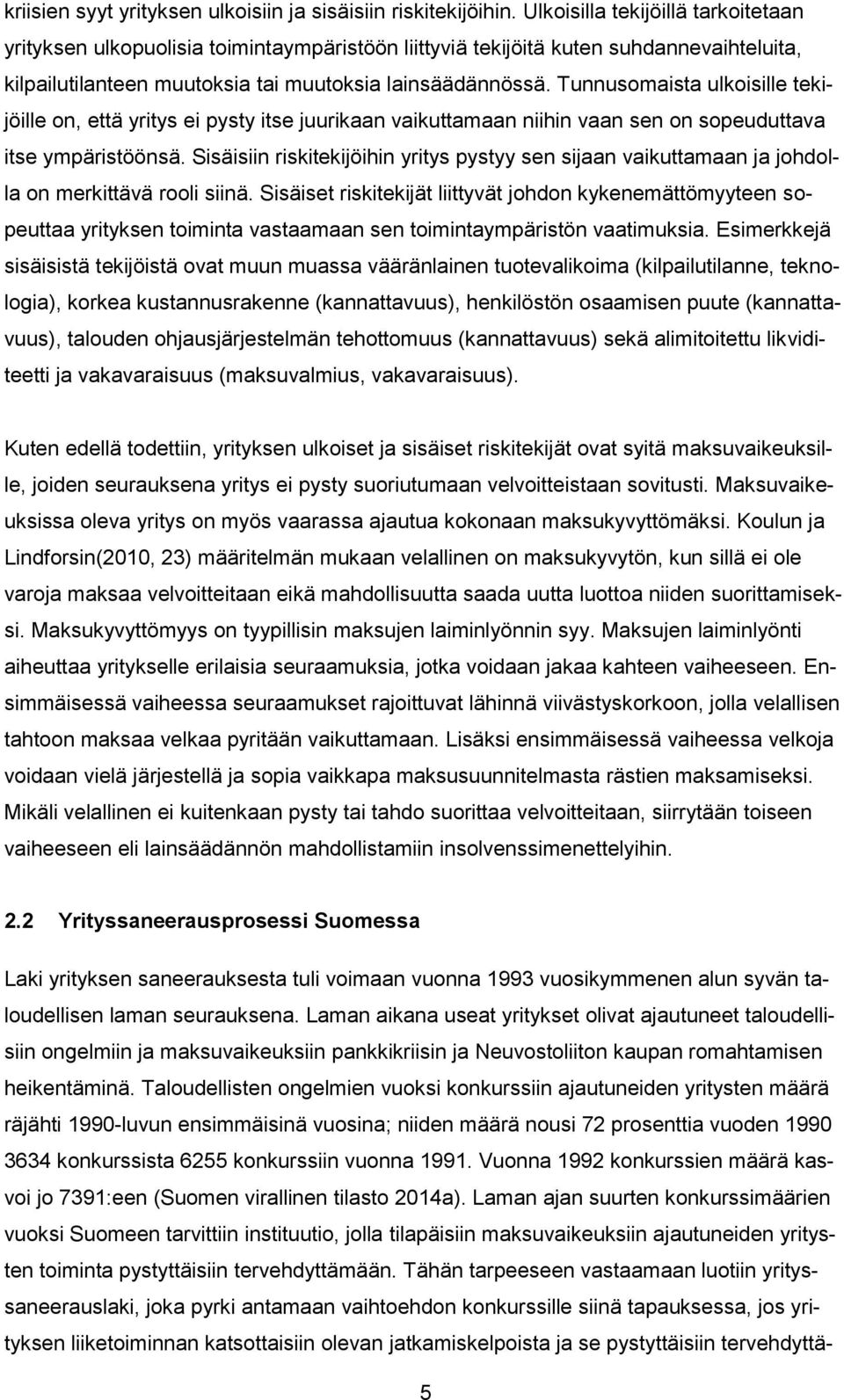 Tunnusomaista ulkoisille tekijöille on, että yritys ei pysty itse juurikaan vaikuttamaan niihin vaan sen on sopeuduttava itse ympäristöönsä.