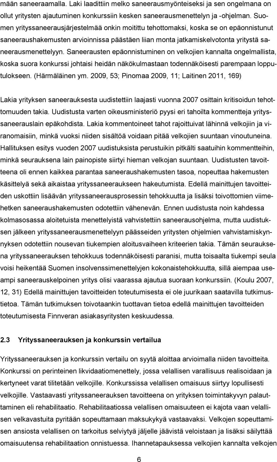 Saneerausten epäonnistuminen on velkojien kannalta ongelmallista, koska suora konkurssi johtaisi heidän näkökulmastaan todennäköisesti parempaan lopputulokseen. (Härmäläinen ym.