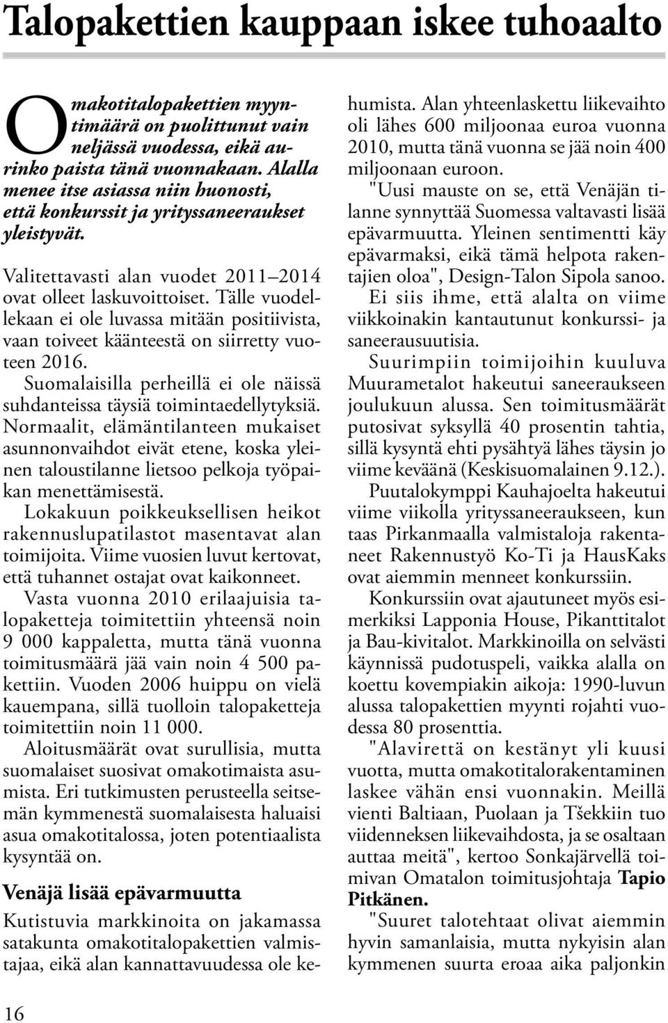 Tälle vuodellekaan ei ole luvassa mitään positiivista, vaan toiveet käänteestä on siirretty vuoteen 2016. Suomalaisilla perheillä ei ole näissä suhdanteissa täysiä toimintaedellytyksiä.