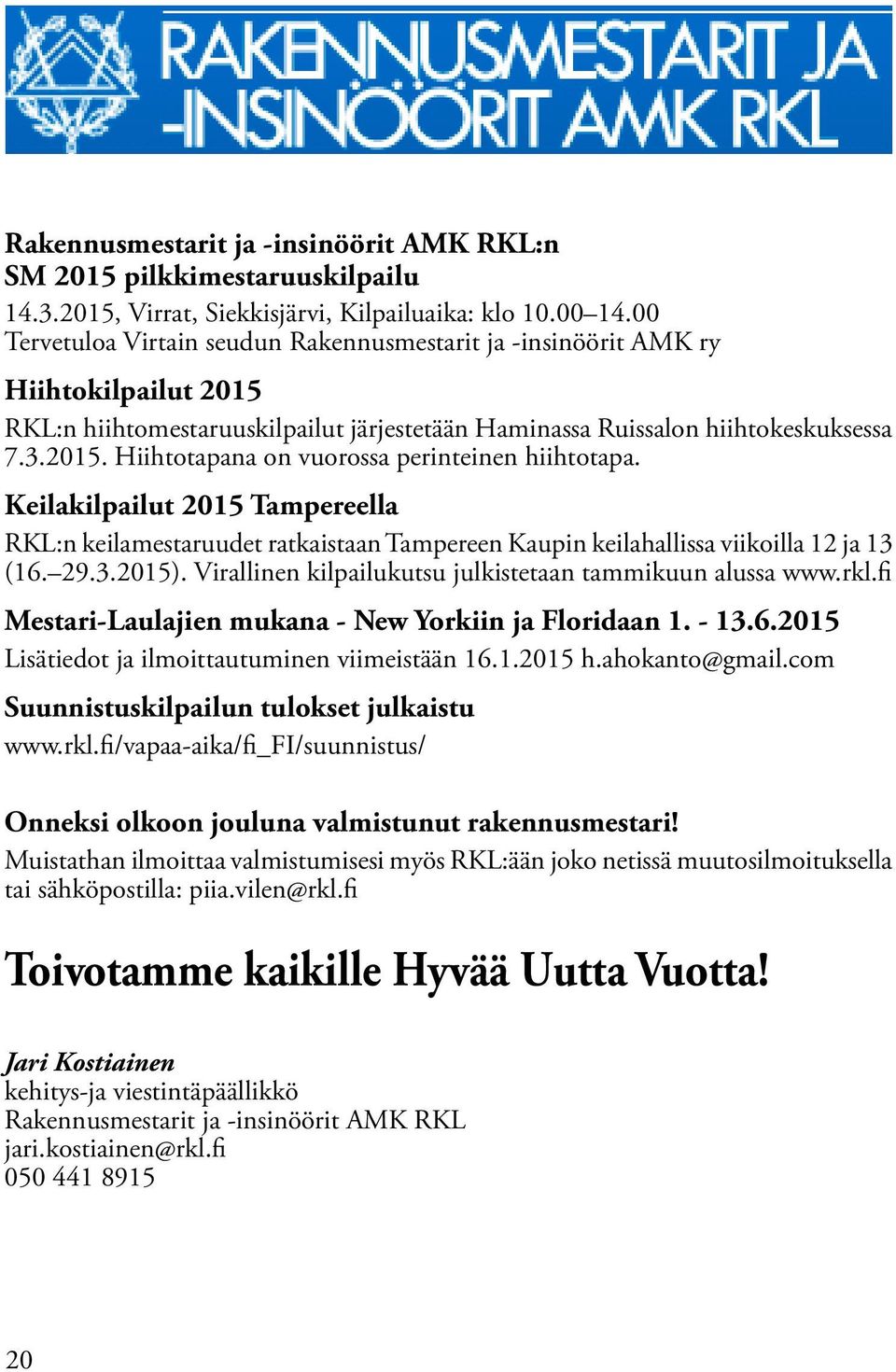 Keilakilpailut 2015 Tampereella RKL:n keilamestaruudet ratkaistaan Tampereen Kaupin keilahallissa viikoilla 12 ja 13 (16. 29.3.2015). Virallinen kilpailukutsu julkistetaan tammikuun alussa www.rkl.