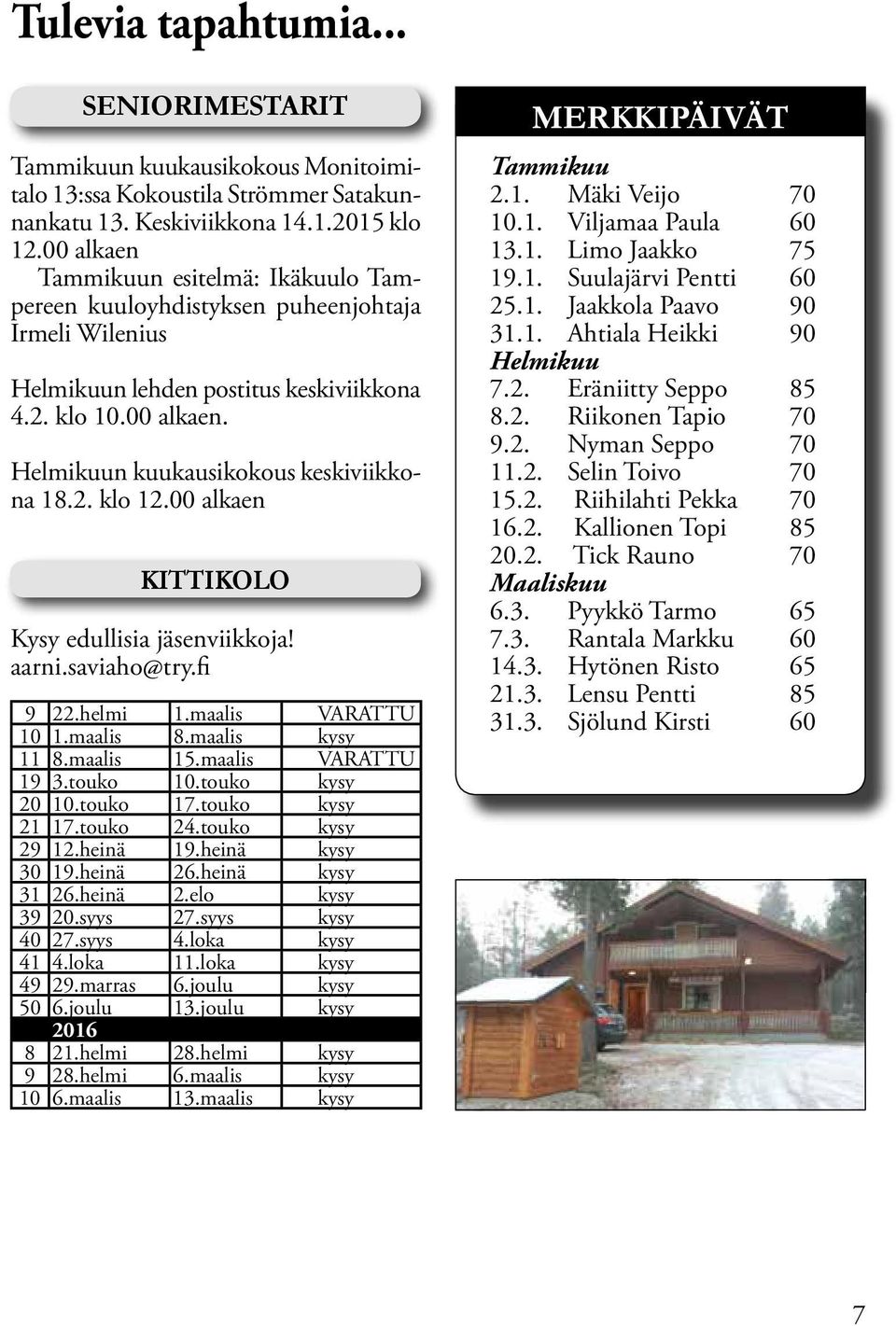 2. klo 12.00 alkaen KITTIKOLO Kysy edullisia jäsenviikkoja! aarni.saviaho@try.fi 9 22.helmi 1.maalis VARATTU 10 1.maalis 8.maalis kysy 11 8.maalis 15.maalis VARATTU 19 3.touko 10.touko kysy 20 10.