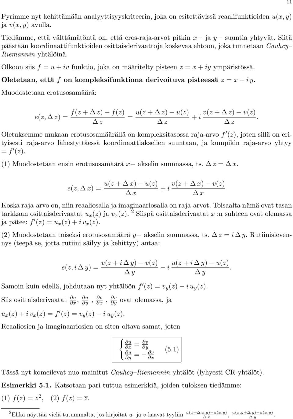 Olkoon siis f = u + iv funktio, joka on määritelty pisteen z = x + iy ympäristössä. Oletetaan, että f on kompleksifunktiona derivoituva pisteessä z = x + i y.