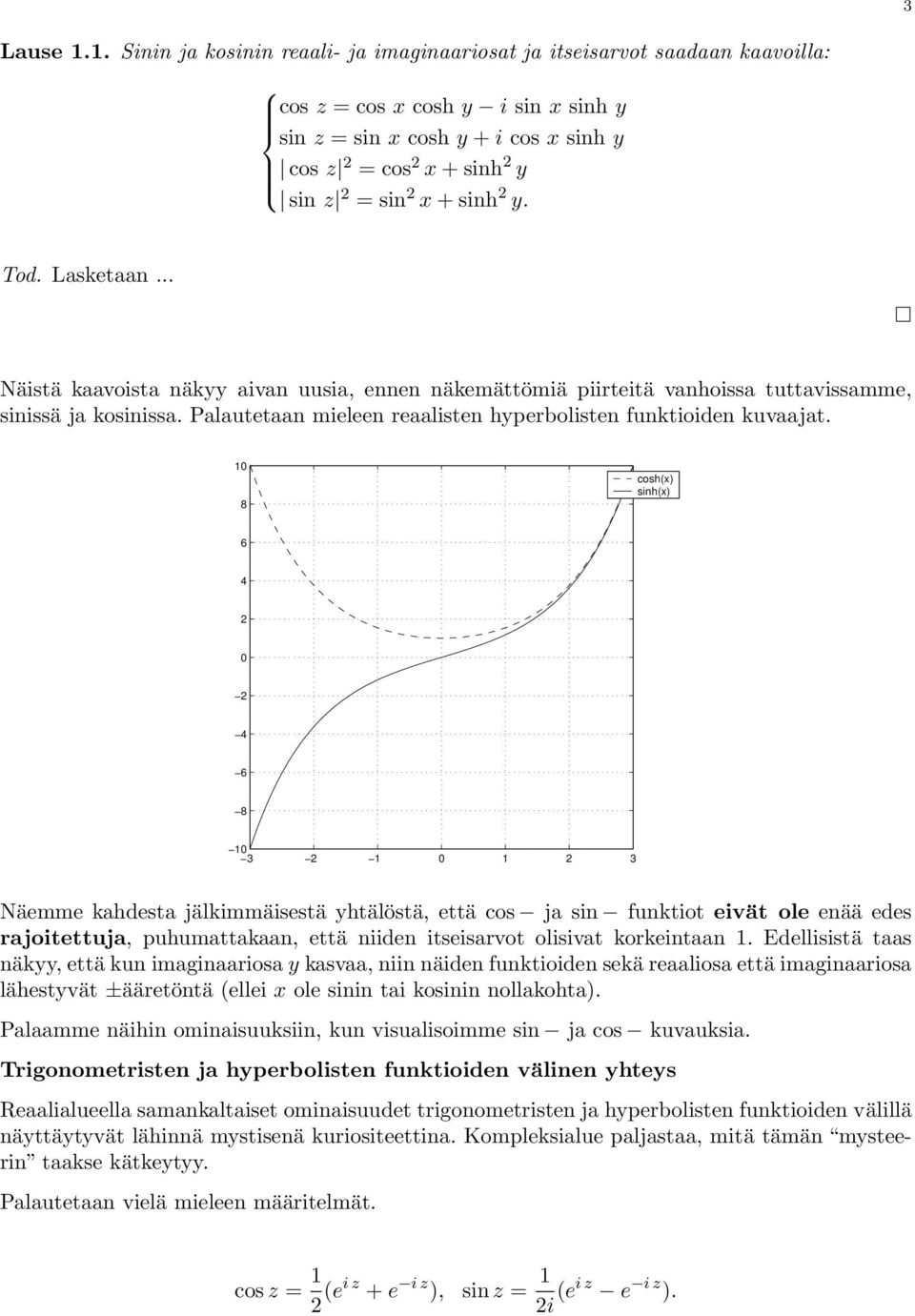 x + sinh 2 y. Tod. Lasketaan... Näistä kaavoista näkyy aivan uusia, ennen näkemättömiä piirteitä vanhoissa tuttavissamme, sinissä ja kosinissa.