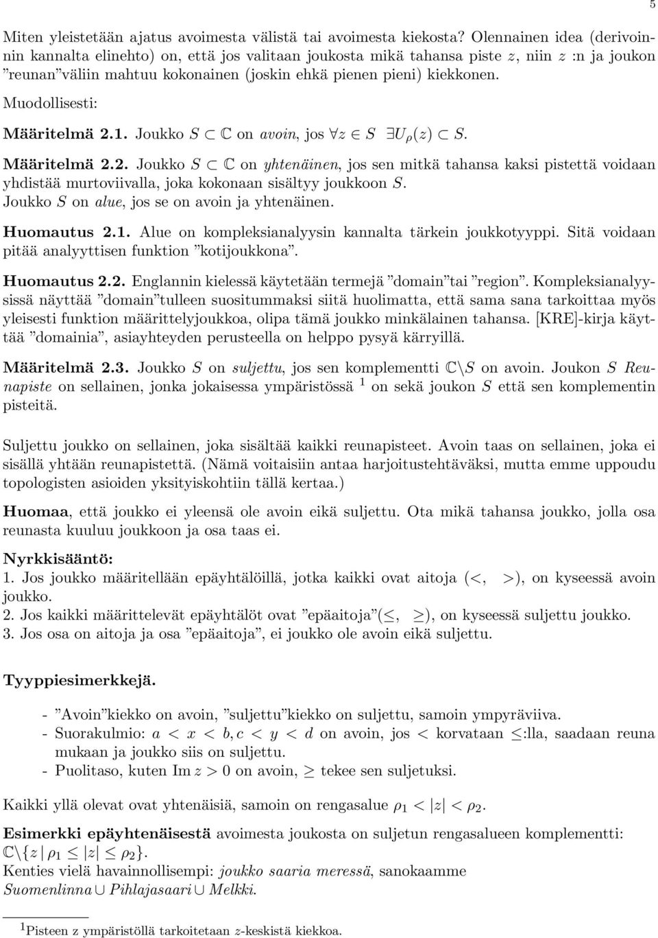 Muodollisesti: Määritelmä 2.1. Joukko S C on avoin, jos z S U ρ (z) S. Määritelmä 2.2. Joukko S C on yhtenäinen, jos sen mitkä tahansa kaksi pistettä voidaan yhdistää murtoviivalla, joka kokonaan sisältyy joukkoon S.