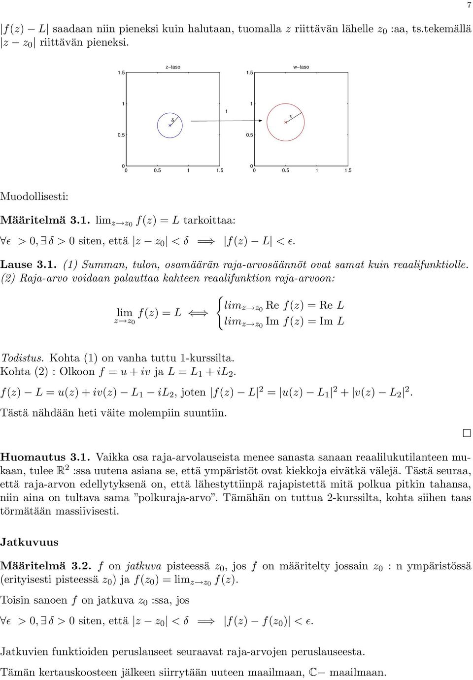 (2) Raja-arvo voidaan palauttaa kahteen reaalifunktion raja-arvoon: { lim z z Re f(z) = Re L lim f(z) = L z z lim z z Im f(z) = Im L Todistus. Kohta (1) on vanha tuttu 1-kurssilta.