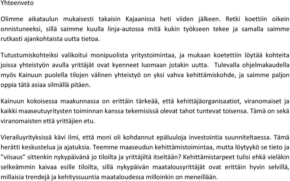 Tutustumiskohteiksi valikoitui monipuolista yritystoimintaa, ja mukaan koetettiin löytää kohteita joissa yhteistyön avulla yrittäjät ovat kyenneet luomaan jotakin uutta.