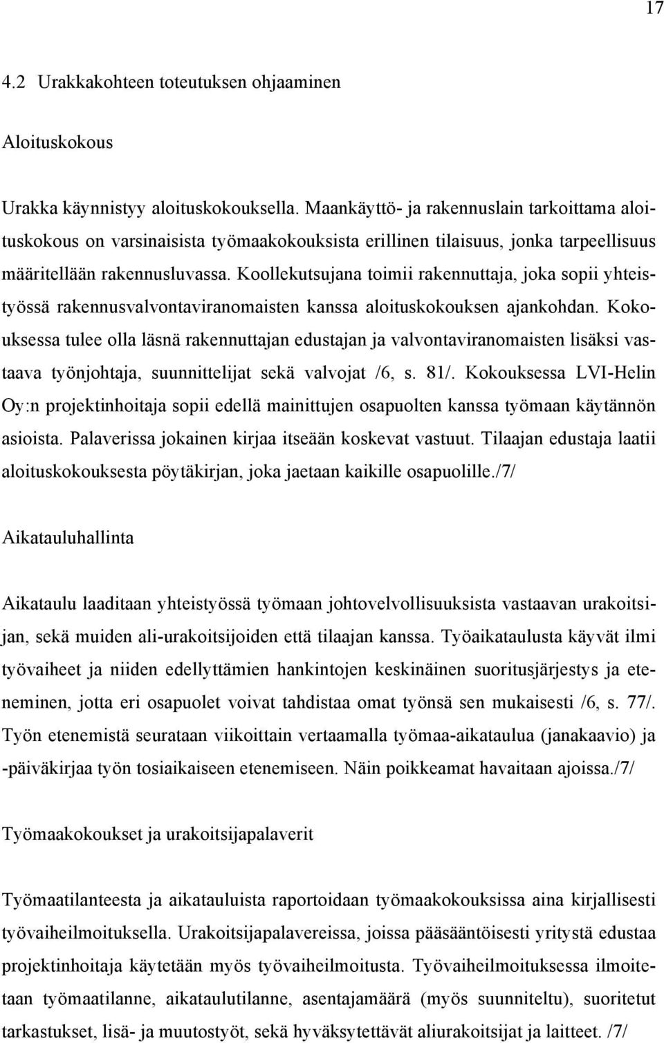 Koollekutsujana toimii rakennuttaja, joka sopii yhteistyössä rakennusvalvontaviranomaisten kanssa aloituskokouksen ajankohdan.