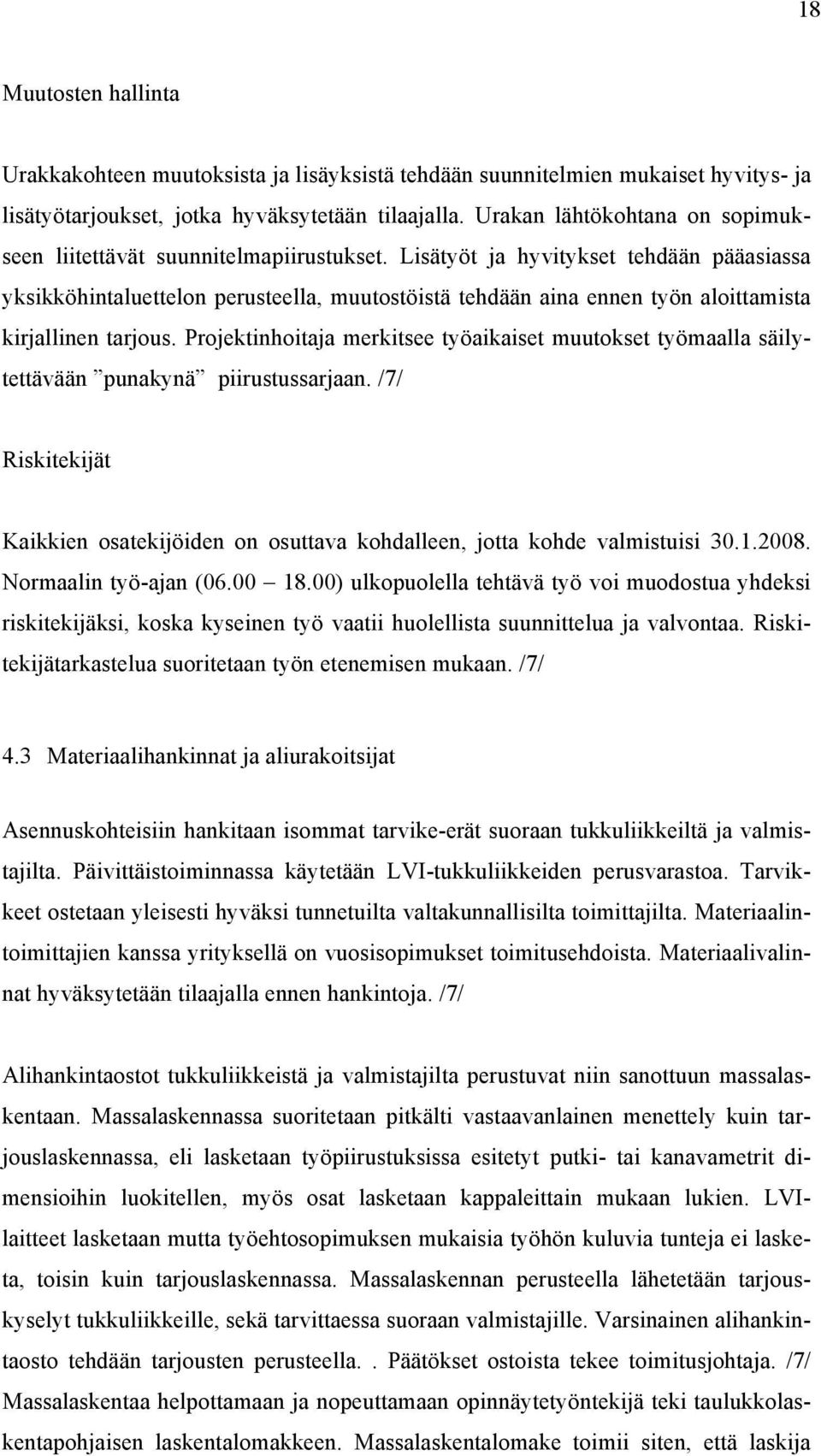 Lisätyöt ja hyvitykset tehdään pääasiassa yksikköhintaluettelon perusteella, muutostöistä tehdään aina ennen työn aloittamista kirjallinen tarjous.