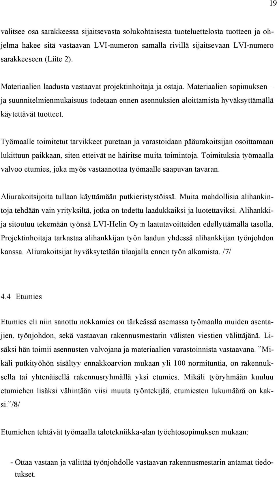 Työmaalle toimitetut tarvikkeet puretaan ja varastoidaan pääurakoitsijan osoittamaan lukittuun paikkaan, siten etteivät ne häiritse muita toimintoja.