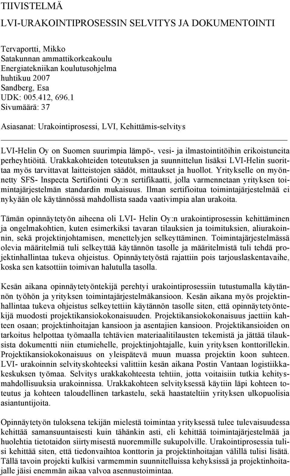 Urakkakohteiden toteutuksen ja suunnittelun lisäksi LVI-Helin suorittaa myös tarvittavat laitteistojen säädöt, mittaukset ja huollot.