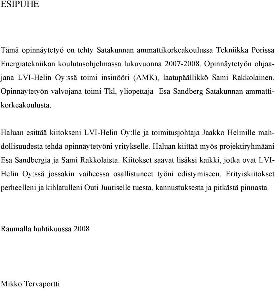 Haluan esittää kiitokseni LVI-Helin Oy:lle ja toimitusjohtaja Jaakko Helinille mahdollisuudesta tehdä opinnäytetyöni yritykselle.