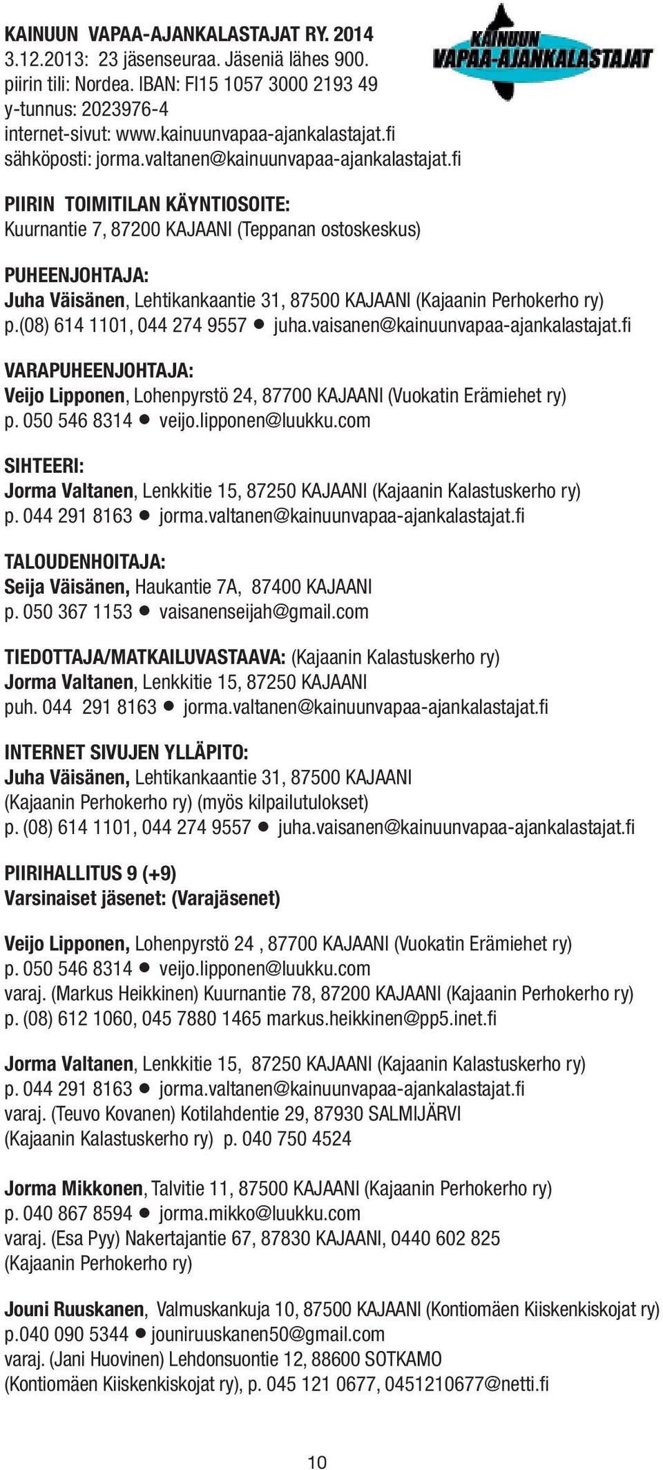 fi PIIRIN TOIMITILAN KÄYNTIOSOITE: Kuurnantie 7, 87200 KAJAANI (Teppanan ostoskeskus) PUHEENJOHTAJA: Juha Väisänen, Lehtikankaantie 31, 87500 KAJAANI (Kajaanin Perhokerho ry) p.