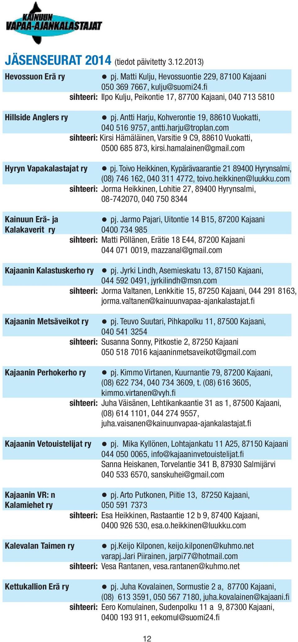 com sihteeri: Kirsi Hämäläinen, Varsitie 9 C9, 88610 Vuokatti, 0500 685 873, kirsi.hamalainen@gmail.com Hyryn Vapakalastajat ry pj.