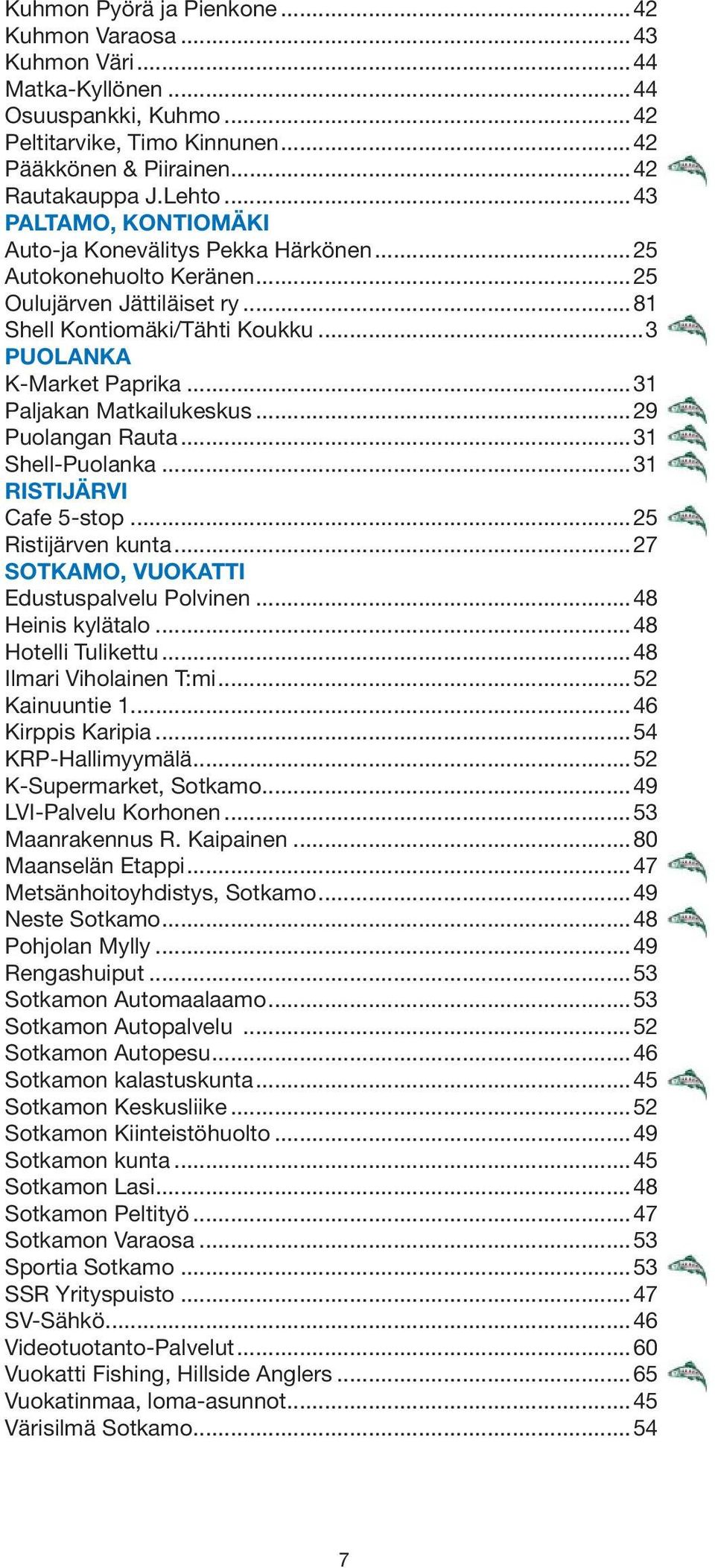 ..31 Paljakan Matkailukeskus...29 Puolangan Rauta...31 Shell-Puolanka...31 RISTIJÄRVI Cafe 5-stop...25 Ristijärven kunta...27 SOTKAMO, VUOKATTI Edustuspalvelu Polvinen...48 Heinis kylätalo.