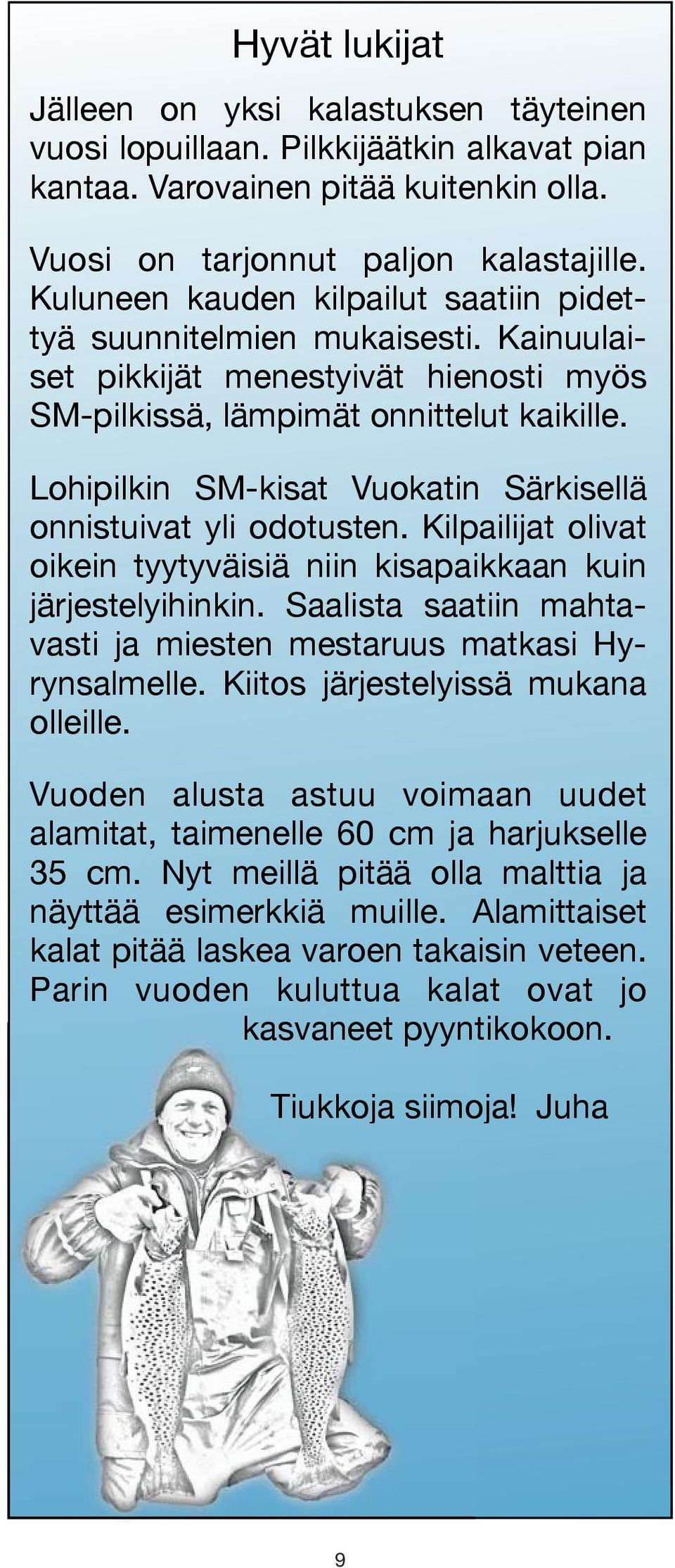 Lohipilkin SM-kisat Vuokatin Särkisellä onnistuivat yli odotusten. Kilpailijat olivat oikein tyytyväisiä niin kisapaikkaan kuin järjestelyihinkin.