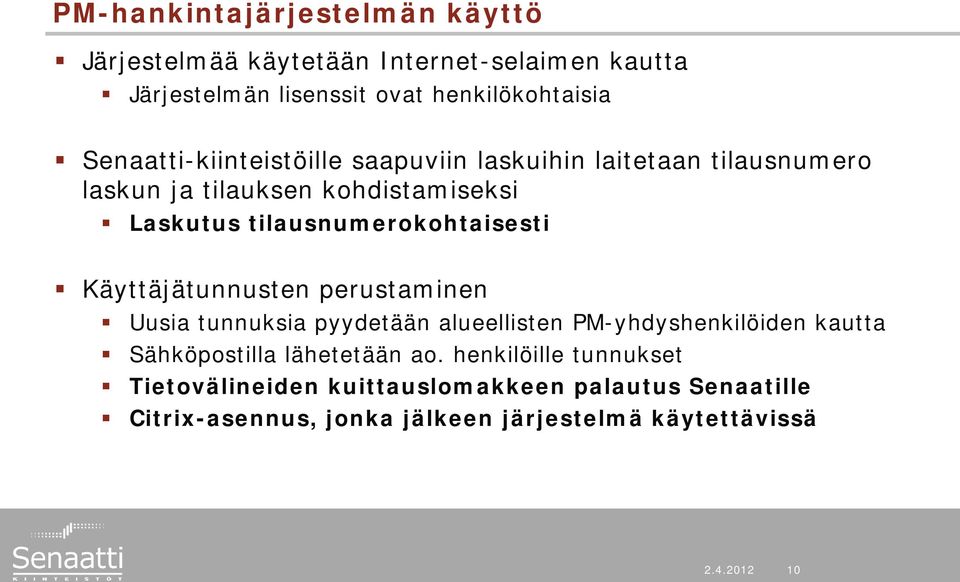 tilausnumerokohtaisesti Käyttäjätunnusten perustaminen Uusia tunnuksia pyydetään alueellisten PM-yhdyshenkilöiden kautta