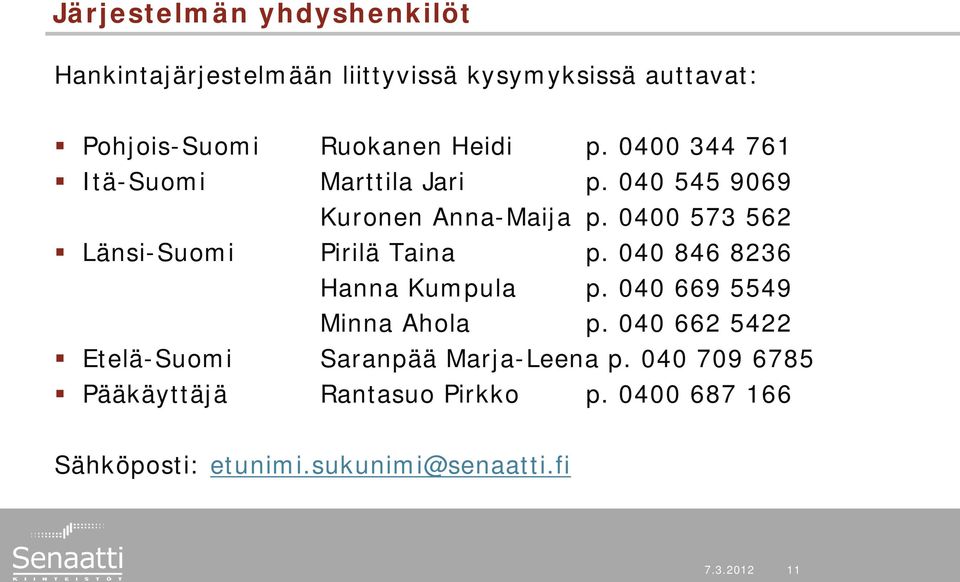 0400 573 562 Länsi-Suomi Pirilä Taina p. 040 846 8236 Hanna Kumpula p. 040 669 5549 Minna Ahola p.