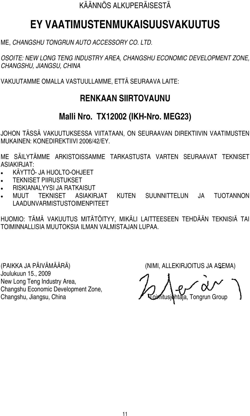 MEG23) JOHON TÄSSÄ VAKUUTUKSESSA VIITATAAN, ON SEURAAVAN DIREKTIIVIN VAATIMUSTEN MUKAINEN: KONEDIREKTIIVI 2006/42/EY.