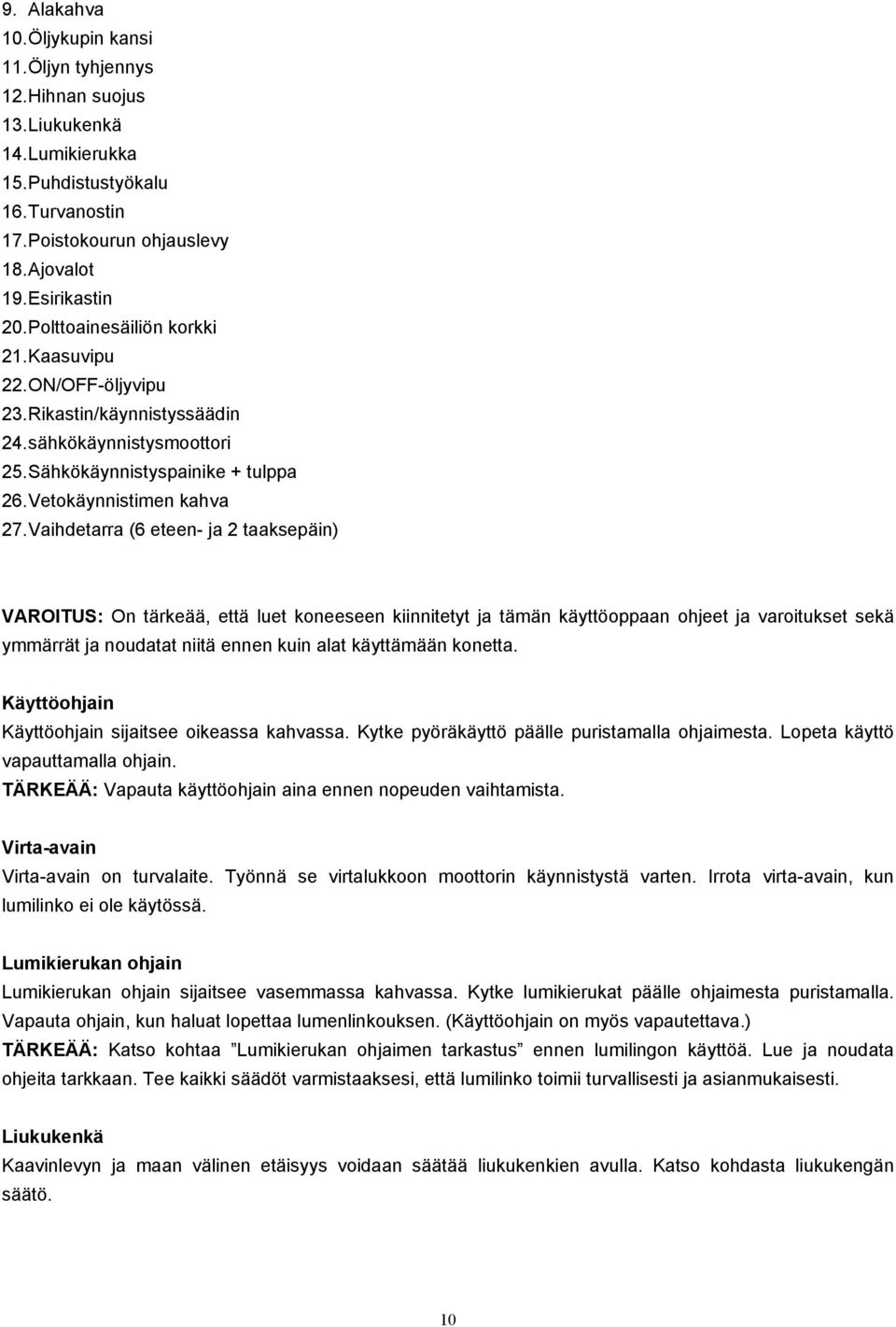 Vaihdetarra (6 eteen- ja 2 taaksepäin) VAROITUS: On tärkeää, että luet koneeseen kiinnitetyt ja tämän käyttöoppaan ohjeet ja varoitukset sekä ymmärrät ja noudatat niitä ennen kuin alat käyttämään