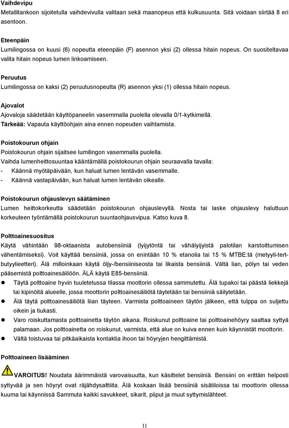 Peruutus Lumilingossa on kaksi (2) peruutusnopeutta (R) asennon yksi (1) ollessa hitain nopeus. Ajovalot Ajovaloja säädetään käyttöpaneelin vasemmalla puolella olevalla 0/1-kytkimellä.