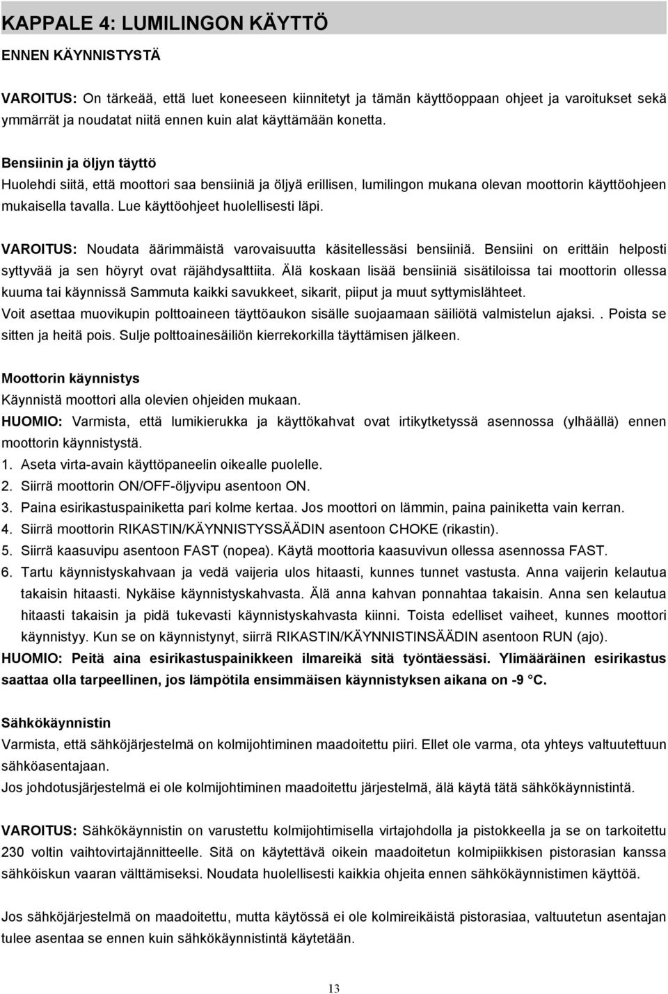 Lue käyttöohjeet huolellisesti läpi. VAROITUS: Noudata äärimmäistä varovaisuutta käsitellessäsi bensiiniä. Bensiini on erittäin helposti syttyvää ja sen höyryt ovat räjähdysalttiita.