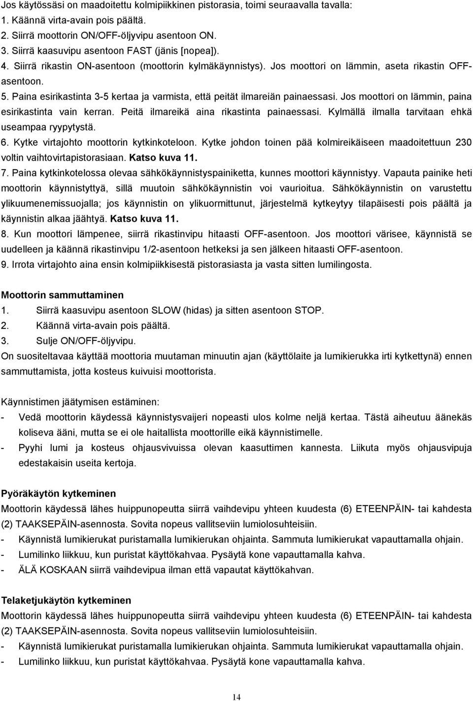 Paina esirikastinta 3-5 kertaa ja varmista, että peität ilmareiän painaessasi. Jos moottori on lämmin, paina esirikastinta vain kerran. Peitä ilmareikä aina rikastinta painaessasi.