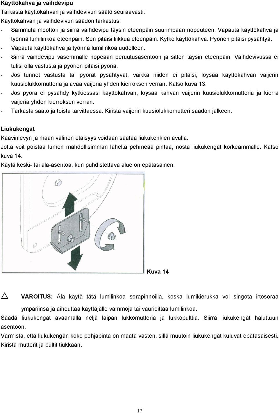 - Siirrä vaihdevipu vasemmalle nopeaan peruutusasentoon ja sitten täysin eteenpäin. Vaihdevivussa ei tulisi olla vastusta ja pyörien pitäisi pyöriä.