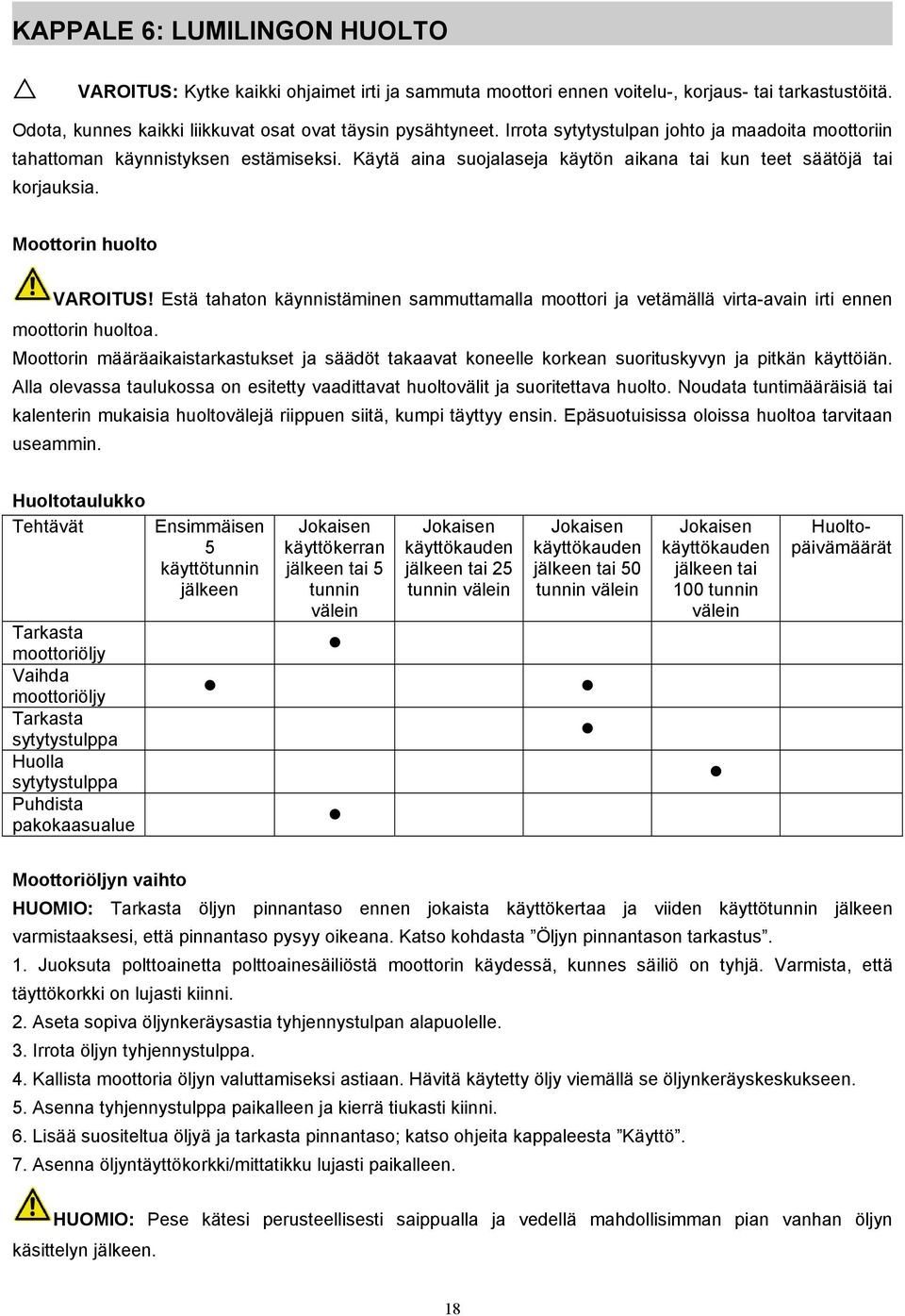 Estä tahaton käynnistäminen sammuttamalla moottori ja vetämällä virta-avain irti ennen moottorin huoltoa.