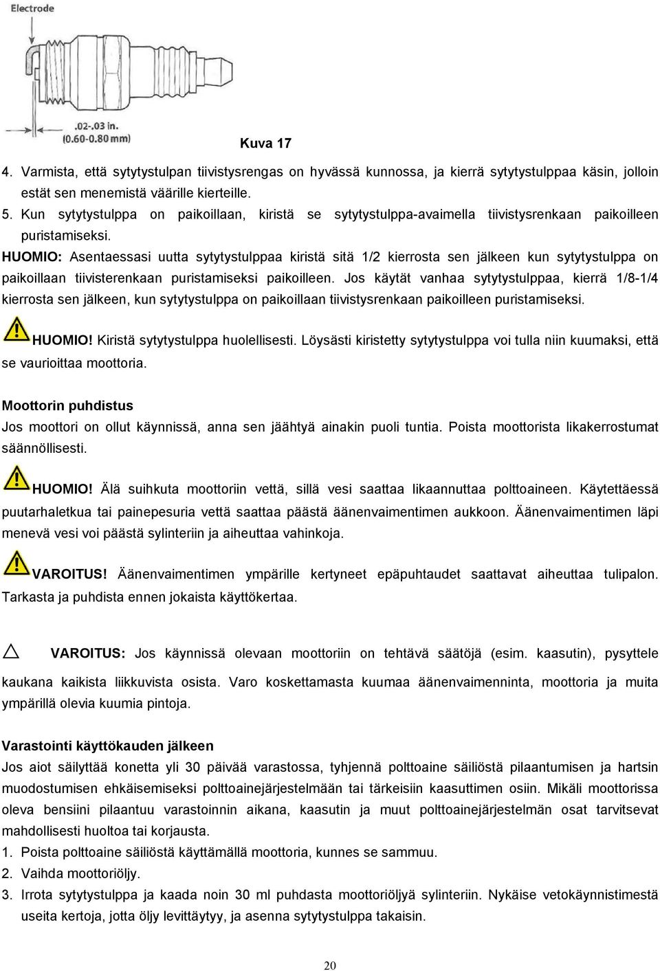 HUOMIO: Asentaessasi uutta sytytystulppaa kiristä sitä 1/2 kierrosta sen jälkeen kun sytytystulppa on paikoillaan tiivisterenkaan puristamiseksi paikoilleen.