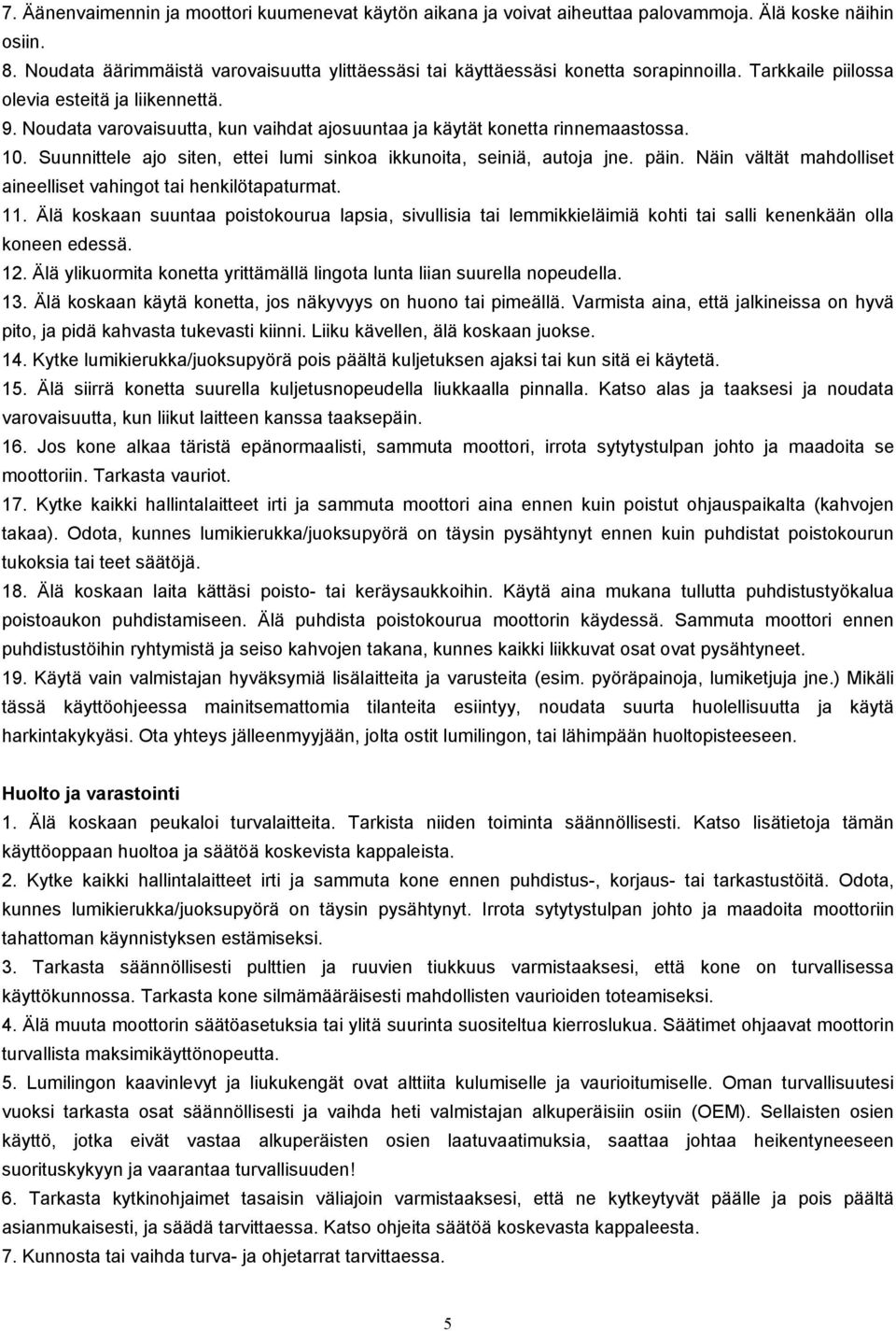 Noudata varovaisuutta, kun vaihdat ajosuuntaa ja käytät konetta rinnemaastossa. 10. Suunnittele ajo siten, ettei lumi sinkoa ikkunoita, seiniä, autoja jne. päin.