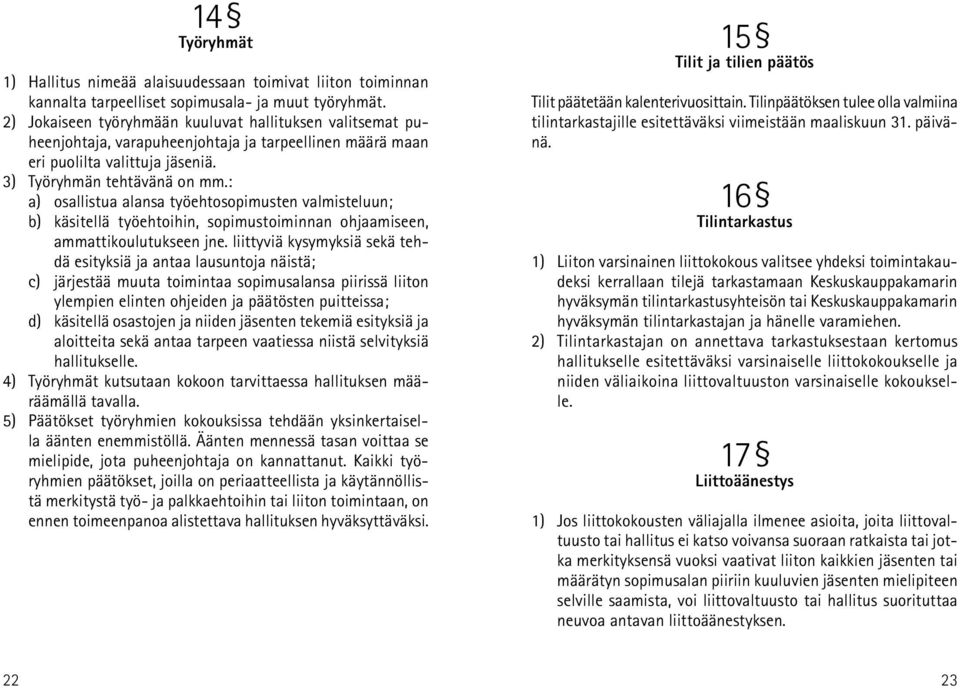 : a) osallistua alansa työehtosopimusten valmisteluun; b) käsitellä työehtoihin, sopimustoiminnan ohjaamiseen, ammattikoulutukseen jne.