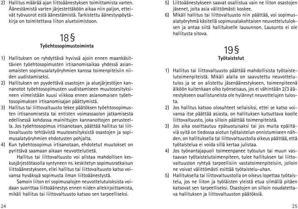 18 Työehtosopimustoiminta 1) Hallituksen on ryhdyttävä hyvissä ajoin ennen maankäsittävien työehtosopimusten irtisanomisaikaa yhdessä asianomaisten sopimusalatyöryhmien kanssa toimenpiteisiin niiden