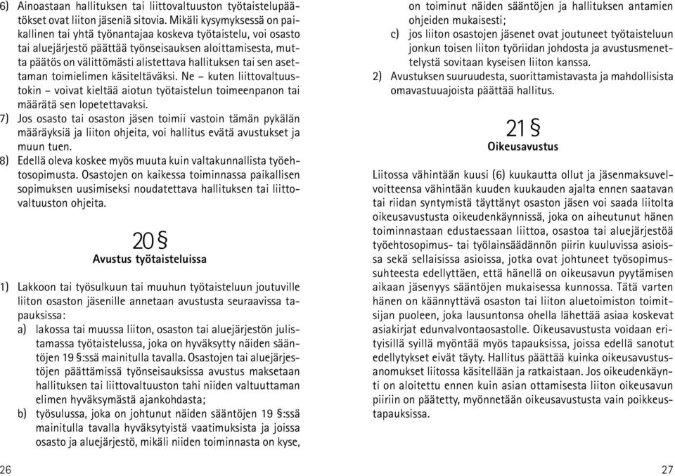 tai sen asettaman toimielimen käsiteltäväksi. Ne kuten liittovaltuustokin voivat kieltää aiotun työtaistelun toimeenpanon tai määrätä sen lopetettavaksi.