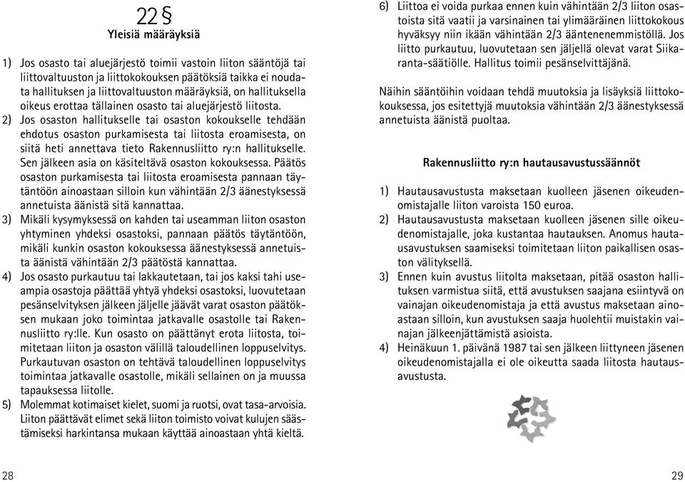 2) Jos osaston hallitukselle tai osaston kokoukselle tehdään ehdotus osaston purkamisesta tai liitosta eroamisesta, on siitä heti annettava tieto Rakennusliitto ry:n hallitukselle.