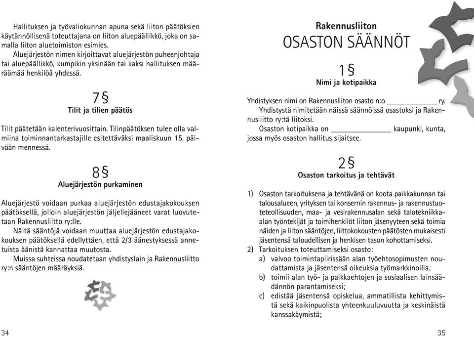 7 Tilit ja tilien päätös Tilit päätetään kalenterivuosittain. Tilinpäätöksen tulee olla valmiina toiminnantarkastajille esitettäväksi maaliskuun 15. päivään mennessä.