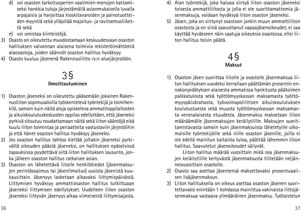 3) Osasto on oikeutettu muodostamaan keskuudessaan osaston hallituksen valvonnan alaisena toimivia rekisteröimättömiä alaosastoja, joiden säännöt osaston hallitus hyväksyy.