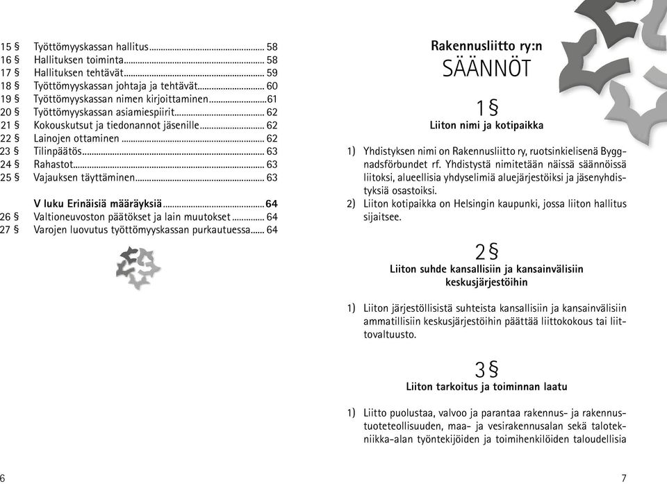 .. 63 V luku Erinäisiä määräyksiä...64 26 Valtioneuvoston päätökset ja lain muutokset... 64 27 Varojen luovutus työttömyyskassan purkautuessa.