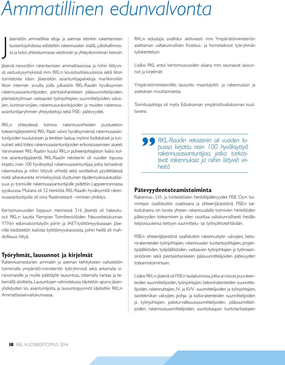 Jäsenistön asiantuntijapalveluja markkinoitiin liiton internet- sivuilla, joilla julkaistiin RKL-Raadin hyväksymien rakennusasiantuntijoiden, pientalohankkeen pääsuunnittelijoiden, pientalotyömaan